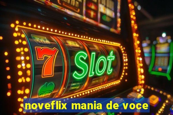 noveflix mania de voce